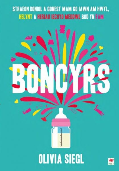 Cover image for Boncyrs: Straeon Doniol a Gonest Mam Go Iawn a Hwyl, Helynt a Heriau Iechyd Meddwl Bod yn Fam, isbn: 9781804164785