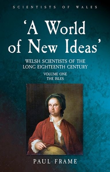 Cover image for 'A World of New Ideas' - Welsh Scientists of the Long Eighteenth-Century, isbn: 9781837720095