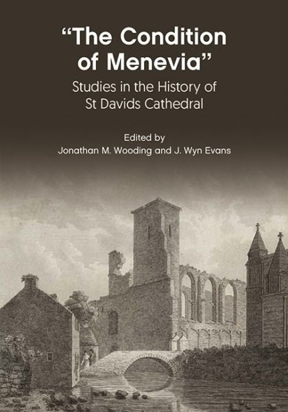 Cover image for The Condition of Menevia - Studies in the History of St Davids Cathedral, isbn: 9781837720873