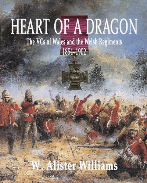 Cover image for Heart of a Dragon: VCs of the Welsh Regiments, 18541902, The, isbn: 9781844940271