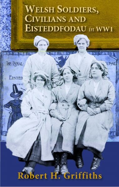 Cover image for Stories of Welsh Soldiers, Civilians and Eisteddfodau in WW1, isbn: 9781845242398
