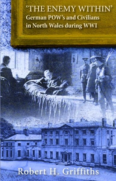 Cover image for 'The Enemy Within' - German Pow's and Civilians in North Wales During WW1, isbn: 9781845242701