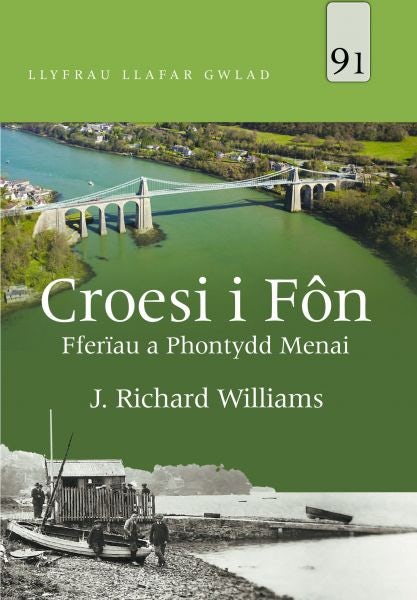 Cover image for Llyfrau Llafar Gwlad: 91. Croesi i Fôn - Fferïau a Phontydd Menai, isbn: 9781845276119