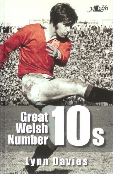 Cover image for Great Welsh No. 10s - Welsh Fly-Halves 1947-1999, isbn: 9781847717085