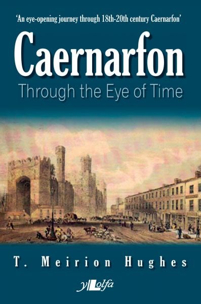 Cover image for Caernarfon Through the Eye of Time, isbn: 9781847719300