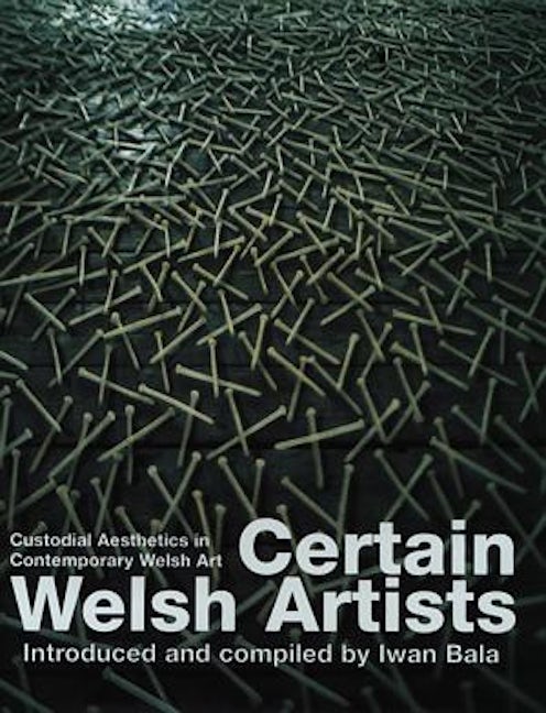 Cover image for Certain Welsh Artists - Custodial Aesthetics in Contemporary Welsh Art, isbn: 9781854112514
