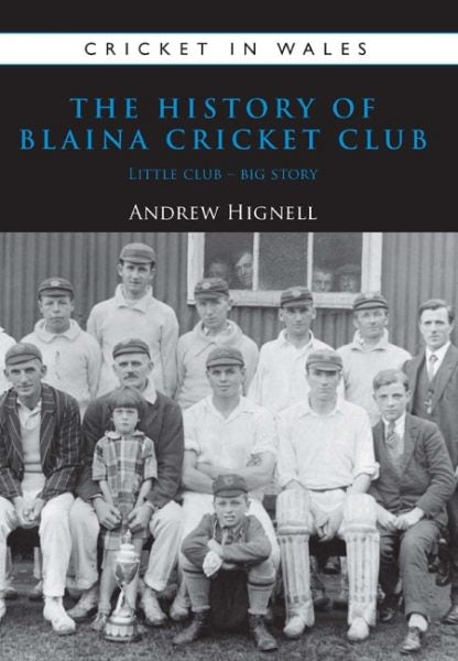 Cover image for Cricket in Wales: 1. The History of Blaina Cricket Club - Little Club, Big Story, isbn: 9781902719320