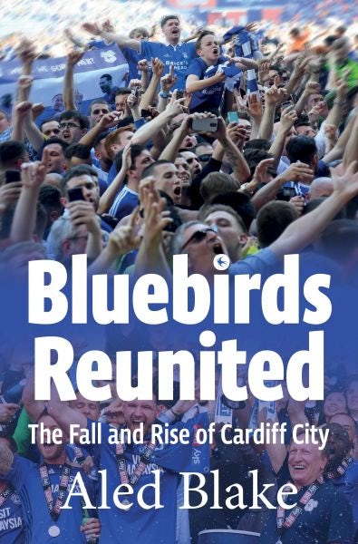 Cover image for Bluebirds Reunited - The Fall and Rise of Cardiff City, isbn: 9781902719757