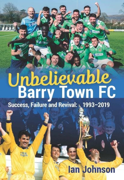 Cover image for Unbelievable Barry Town Fc - Success, Failure and Revival: 1993-2019, isbn: 9781902719788