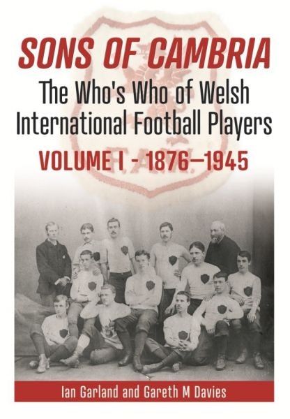 Cover image for Sons of Cambria - The Who's Who of Welsh International Football Players - Volume 1 - 1876-1946, isbn: 9781902719795