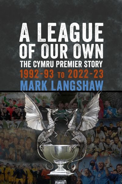 Cover image for A League of Our Own - The Cymru Premier Story: 1992-93 to 2022-23, isbn: 9781904609100