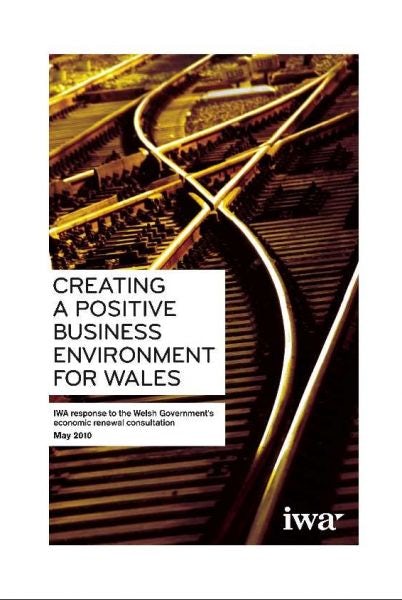 Cover image for Creating a Positive Business Environment for Wales - IWA Response to the Welsh Government's Economic Renewal Consultation, isbn: 9781904773528
