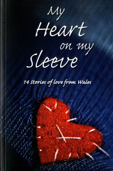 Cover image for My Heart on My Sleeve - 14 Stories of Love from Wales, isbn: 9781906784669