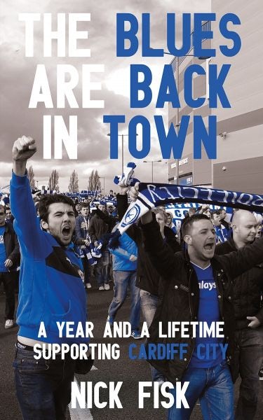 Cover image for Blues Are Back in Town, The - A Year and a Lifetime Supporting Cardiff City, isbn: 9781910409824