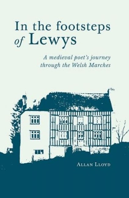 Cover image for In the footsteps of Lewys - A medieval poet's journey through the Welsh Marches, isbn: 9781910839874