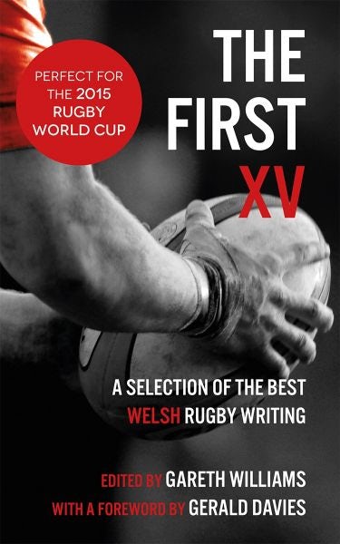 Cover image for The First XV - A Selection of the Best Welsh Rugby Writing, isbn: 9781910901069
