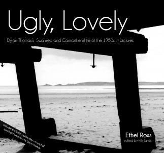 Cover image for Ugly, Lovely - Dylan Thomas's Swansea and Carmarthenshire of the 1950S in Pictures, isbn: 9781910901779