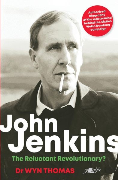 Cover image for John Jenkins - The Reluctant Revolutionary? - Authorised Biography of the Mastermind Behind the Sixties Welsh Bombing Campaign, isbn: 9781912631148