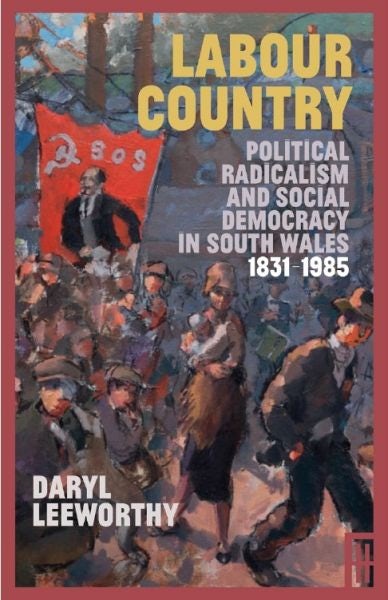 Cover image for Labour Country - Political Radicalism and Social Democracy in South Wales 1831-1985, isbn: 9781912681006