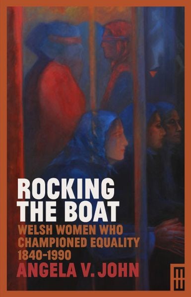 Cover image for Modern Wales: Rocking the Boat - Welsh Women Who Championed Equality 1840-1990, isbn: 9781912681440