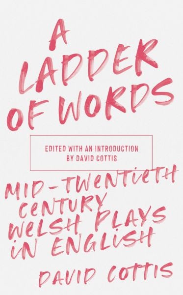 Cover image for Ladder of Words, A - Mid-Twentieth-Century Welsh Plays in English, isbn: 9781913640040