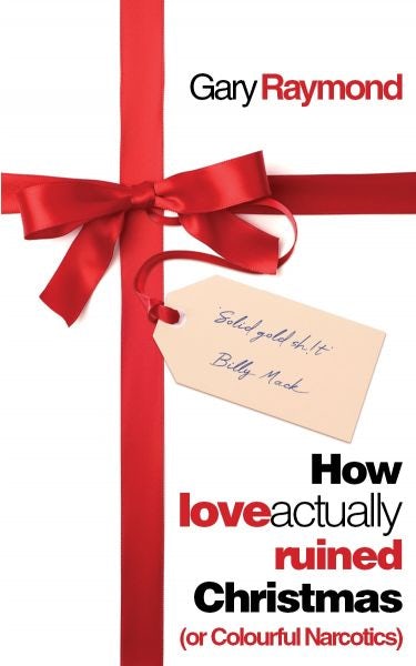 Cover image for How Love Actually Ruined Christmas - (Or Colourful Narcotics), isbn: 9781913640217