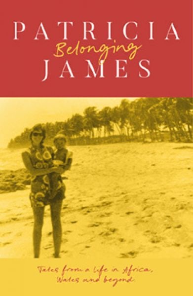 Cover image for Belonging - Tales from a Life in Africa, Wales and Beyond, isbn: 9781917140669